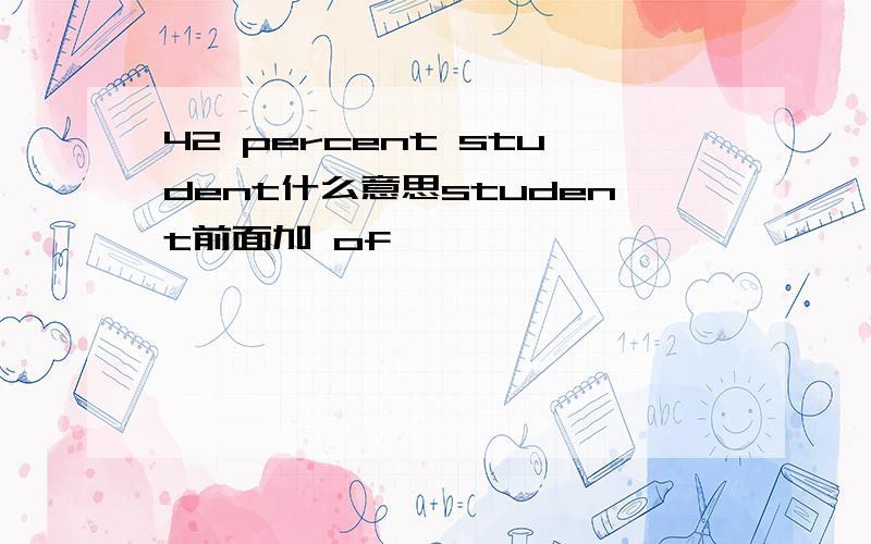 42 percent student什么意思student前面加 of