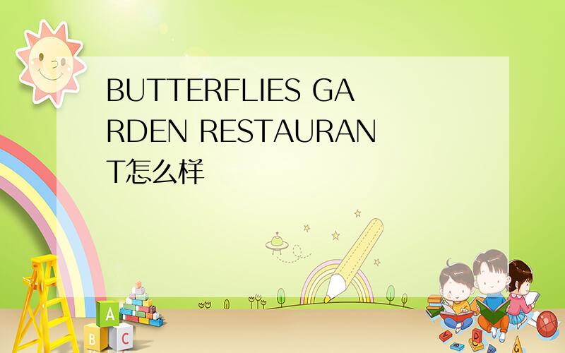 BUTTERFLIES GARDEN RESTAURANT怎么样