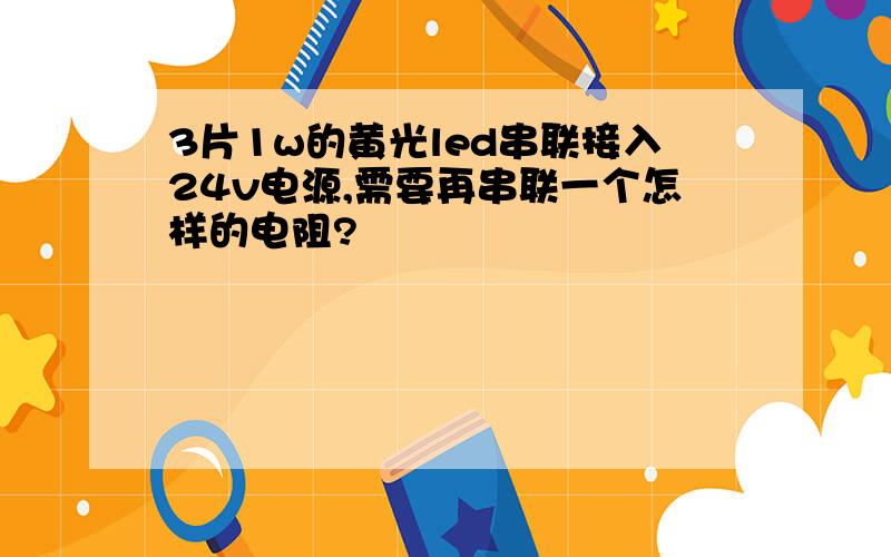 3片1w的黄光led串联接入24v电源,需要再串联一个怎样的电阻?