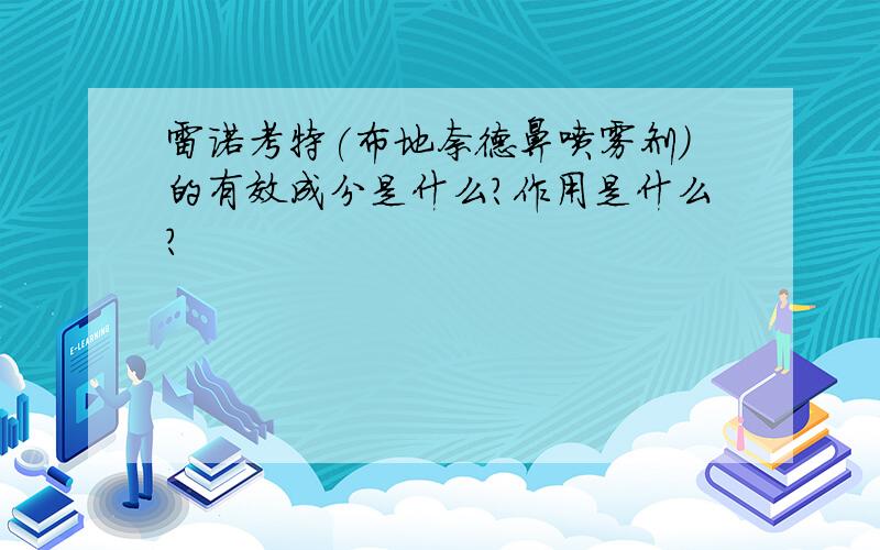 雷诺考特(布地奈德鼻喷雾剂)的有效成分是什么?作用是什么?