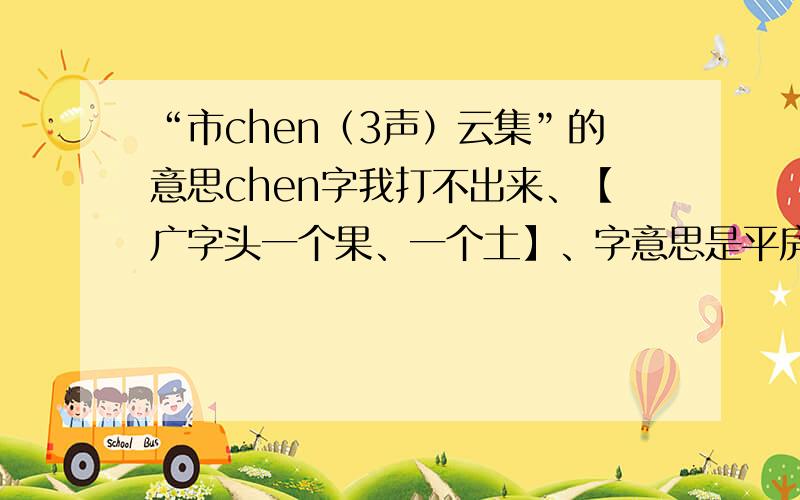 “市chen（3声）云集”的意思chen字我打不出来、【广字头一个果、一个土】、字意思是平房