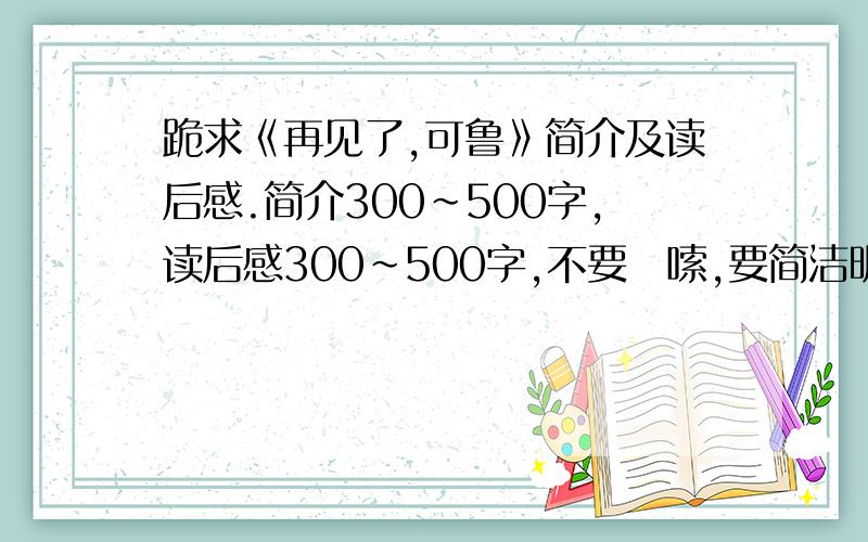 跪求《再见了,可鲁》简介及读后感.简介300~500字,读后感300~500字,不要啰嗦,要简洁明了,不需要富有什么诗情画意,越简单越好.