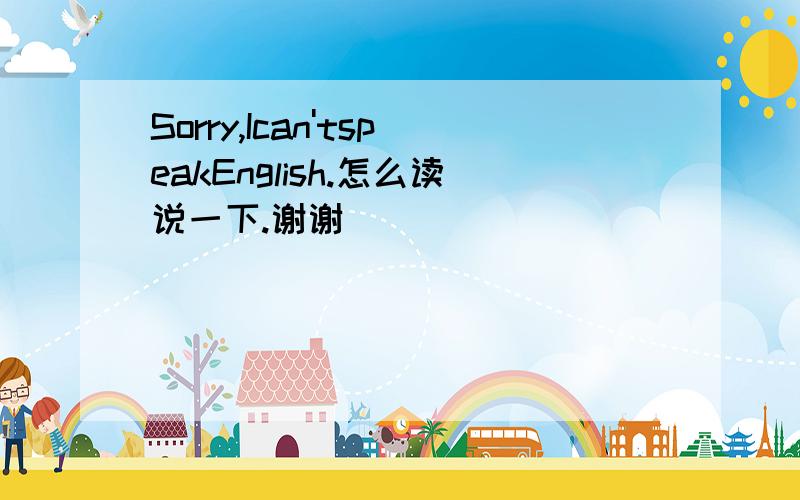 Sorry,Ican'tspeakEnglish.怎么读说一下.谢谢