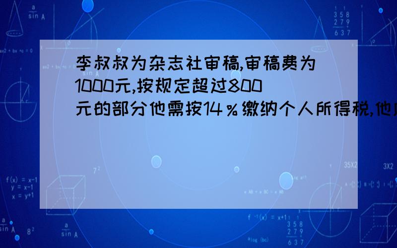 李叔叔为杂志社审稿,审稿费为1000元,按规定超过800元的部分他需按14％缴纳个人所得税,他应缴纳个人所得税多少元?谢谢,要做出来,急!现就要.