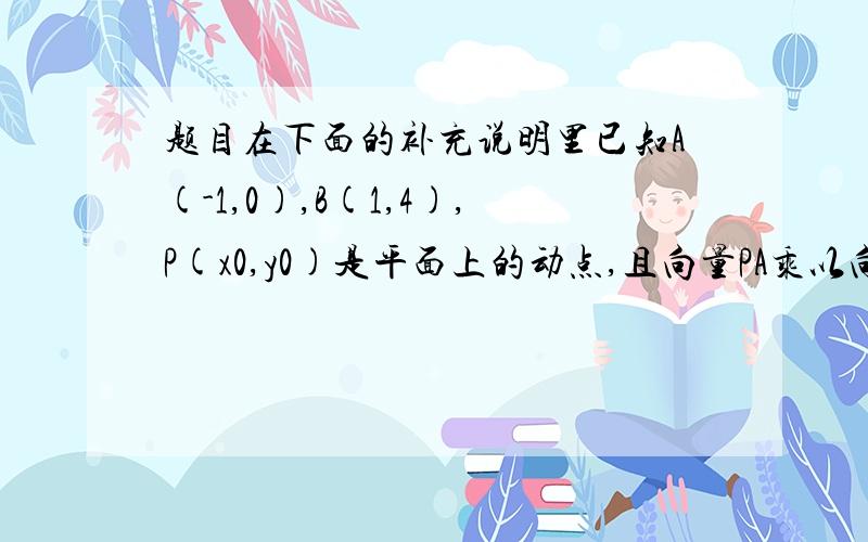 题目在下面的补充说明里已知A(-1,0),B(1,4),P(x0,y0)是平面上的动点,且向量PA乘以向量PB等于4,点Q是点P关于直线Y=2X-8的对称点,求点Q的轨迹方程?