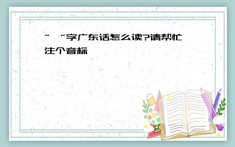 “嗣”字广东话怎么读?请帮忙注个音标