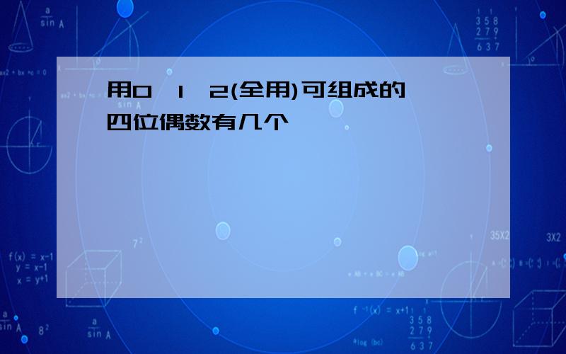 用0,1,2(全用)可组成的四位偶数有几个