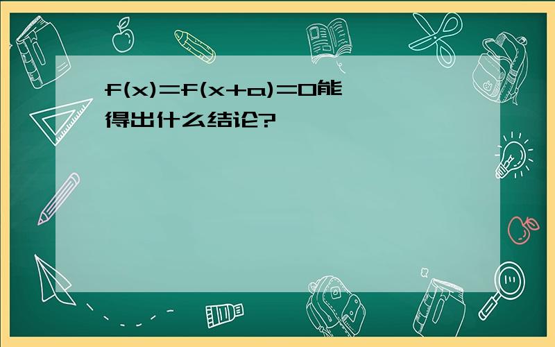 f(x)=f(x+a)=0能得出什么结论?