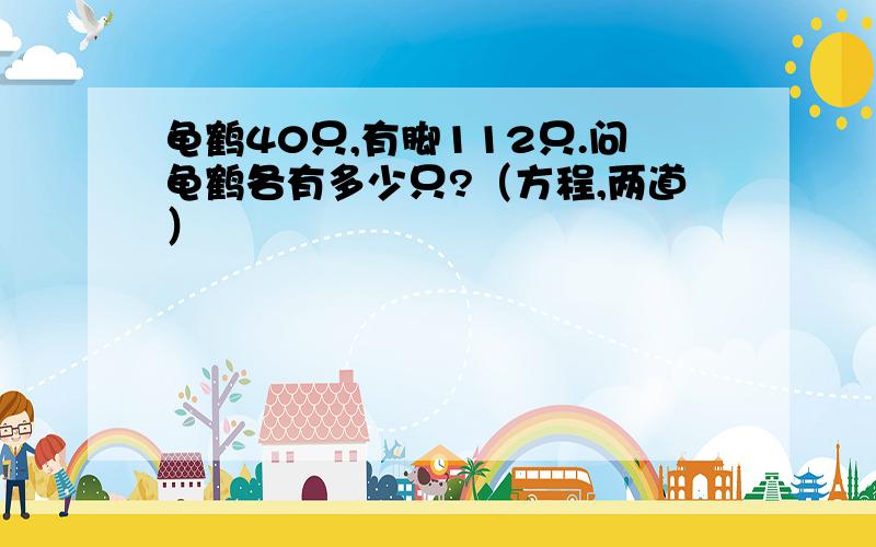 龟鹤40只,有脚112只.问龟鹤各有多少只?（方程,两道）