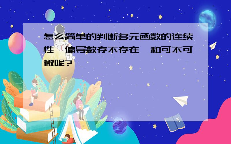 怎么简单的判断多元函数的连续性,偏导数存不存在,和可不可微呢?