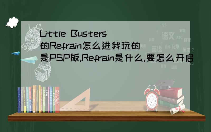Little Busters的Refrain怎么进我玩的是PSP版,Refrain是什么,要怎么开启