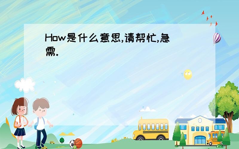 How是什么意思,请帮忙,急需.