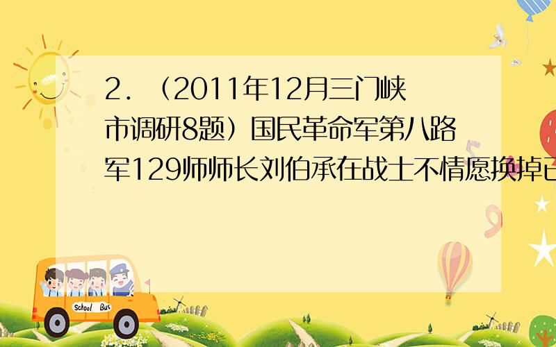 2．（2011年12月三门峡市调研8题）国民革命军第八路军129师师长刘伯承在战士不情愿换掉已经穿戴了多年的红军装、五星帽,而要换上青天白日帽徽时说：“这帽徽是白的,可我们的心永远是红