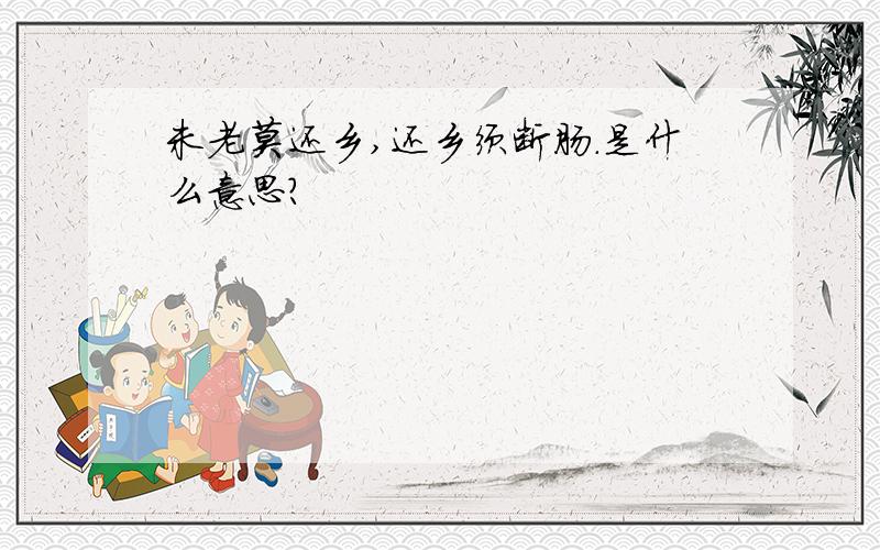 未老莫还乡,还乡须断肠.是什么意思?