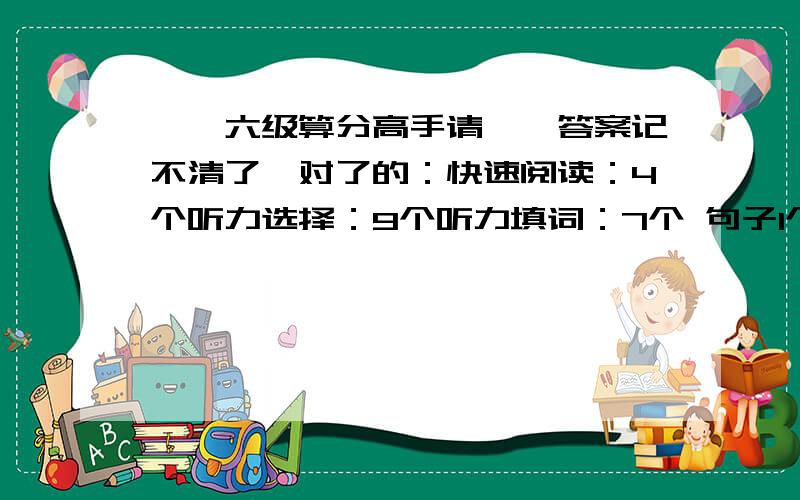 《《六级算分高手请》》答案记不清了,对了的：快速阅读：4个听力选择：9个听力填词：7个 句子1个填词阅读：1个选择阅读：4个完形填空：7个翻译1个作文感觉还行