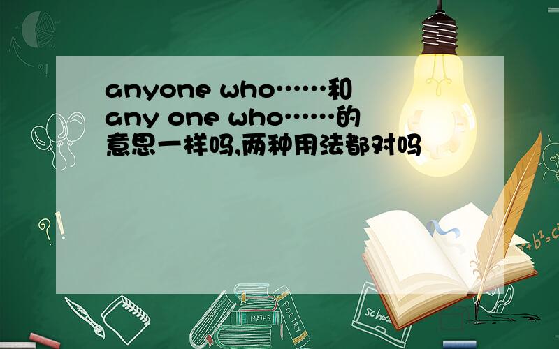 anyone who……和 any one who……的意思一样吗,两种用法都对吗