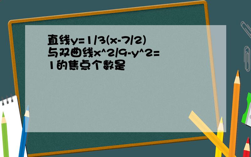 直线y=1/3(x-7/2)与双曲线x^2/9-y^2=1的焦点个数是