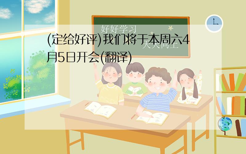 (定给好评)我们将于本周六4月5日开会(翻译)