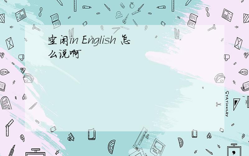 空闲in English 怎么说啊