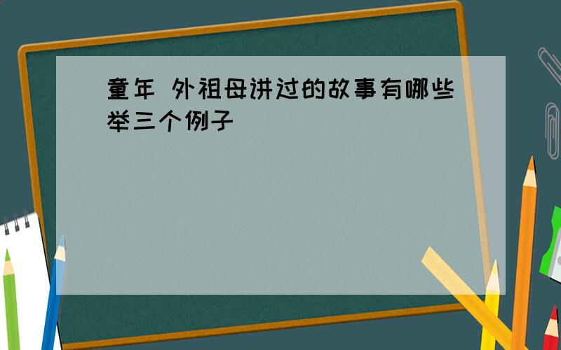 童年 外祖母讲过的故事有哪些举三个例子