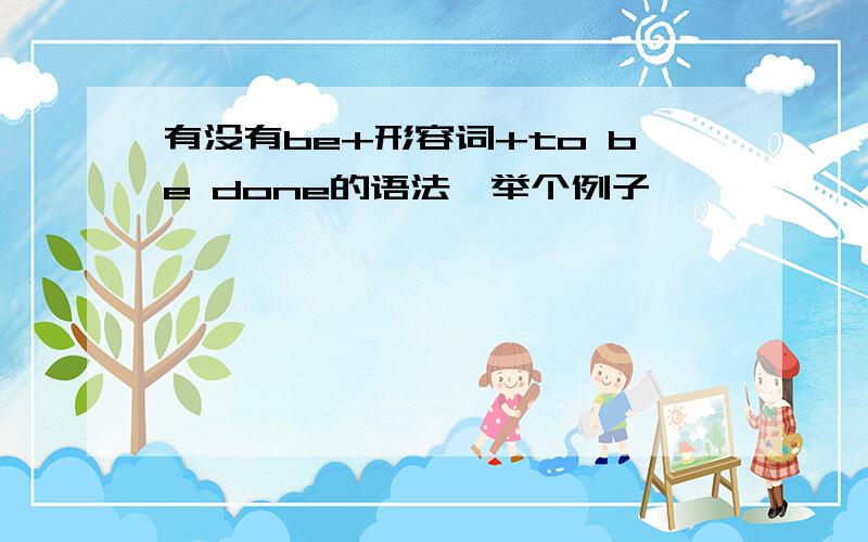 有没有be+形容词+to be done的语法,举个例子