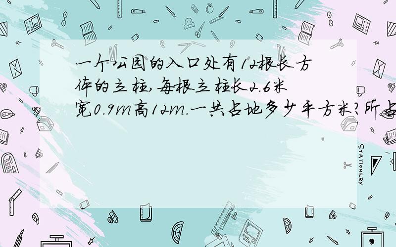 一个公园的入口处有12根长方体的立柱,每根立柱长2.6米宽0.9m高12m.一共占地多少平方米?所占空间有多大