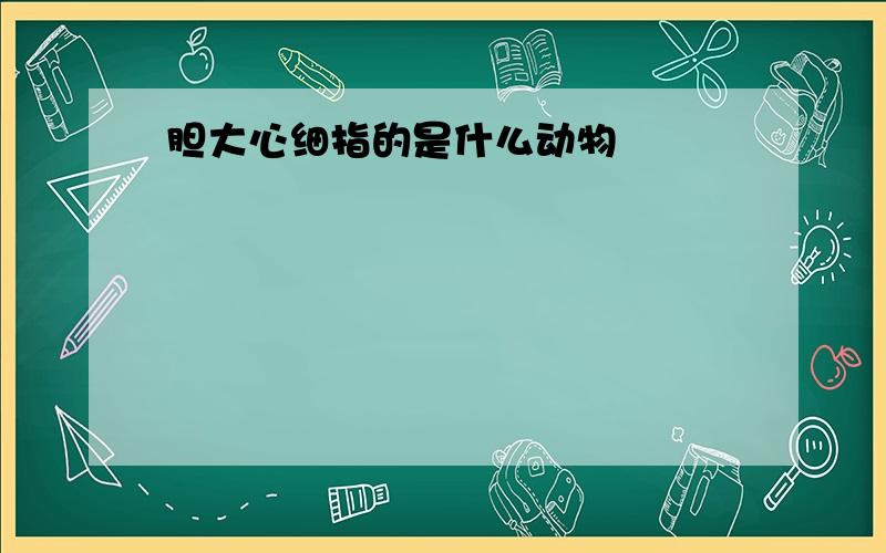 胆大心细指的是什么动物