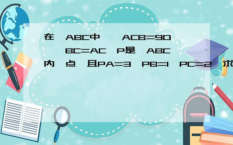 在△ABC中,∠ACB=90°,BC=AC,P是△ABC内一点,且PA=3,PB=1,PC=2,求∠BPC的度数?