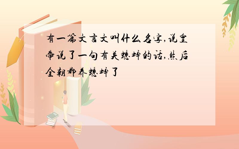 有一篇文言文叫什么名字,说皇帝说了一句有关蟋蟀的话,然后全朝都养蟋蟀了