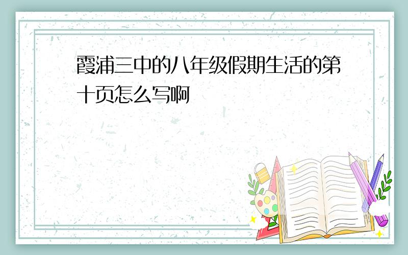 霞浦三中的八年级假期生活的第十页怎么写啊