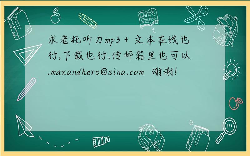 求老托听力mp3＋文本在线也行,下载也行.传邮箱里也可以.maxandhero@sina.com  谢谢!