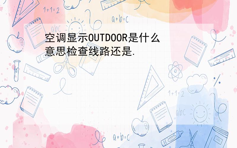 空调显示OUTDOOR是什么意思检查线路还是.