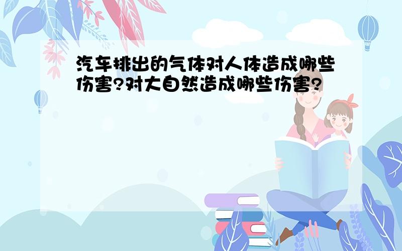 汽车排出的气体对人体造成哪些伤害?对大自然造成哪些伤害?