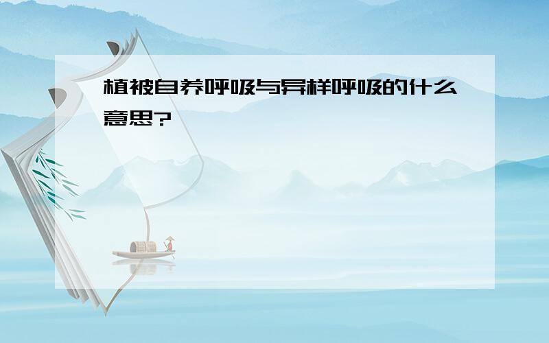 植被自养呼吸与异样呼吸的什么意思?