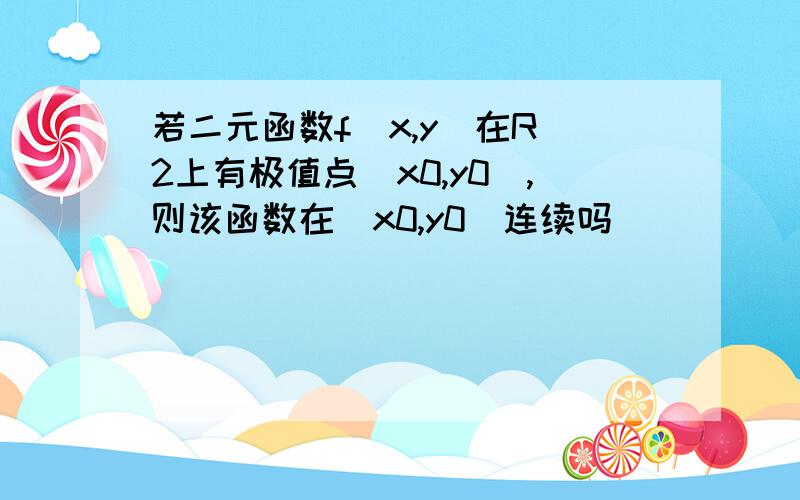 若二元函数f(x,y)在R^2上有极值点（x0,y0）,则该函数在（x0,y0）连续吗