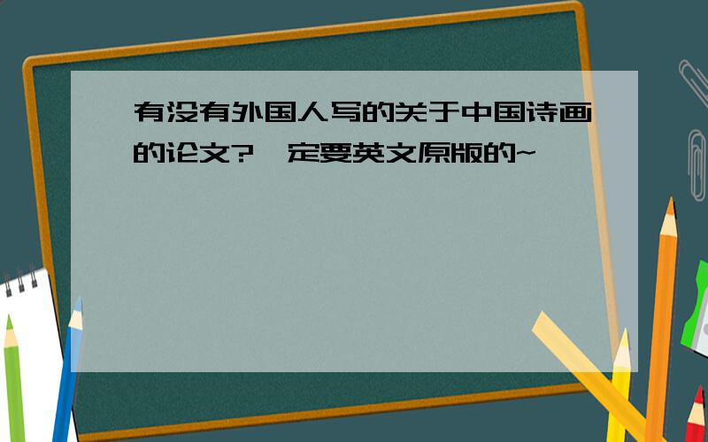 有没有外国人写的关于中国诗画的论文?一定要英文原版的~