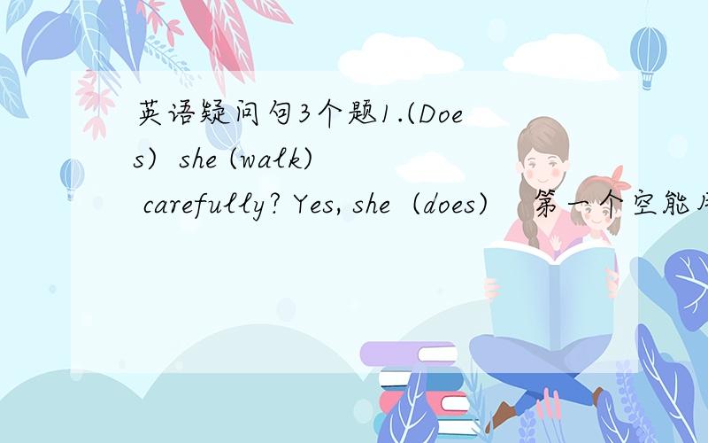 英语疑问句3个题1.(Does)  she (walk) carefully? Yes, she  (does)    第一个空能用情态动词can 吗?2.I want to visit XI'an ,but my sister (doesn't)  这空能用wants+not吗? She wants to  visit Xin Jiang3.what (does) Liu Tao usually  (d