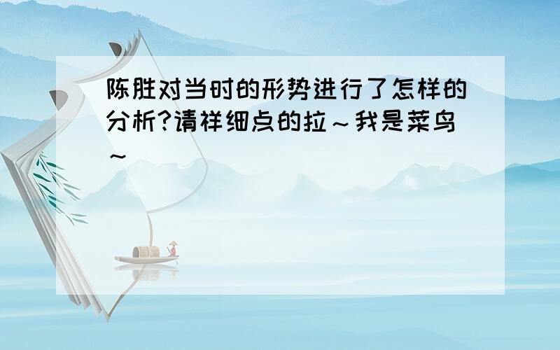 陈胜对当时的形势进行了怎样的分析?请祥细点的拉～我是菜鸟～