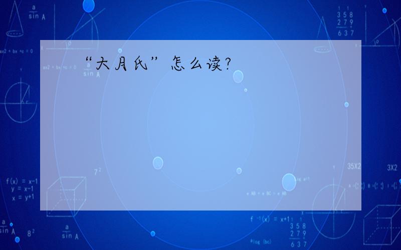 “大月氏”怎么读?