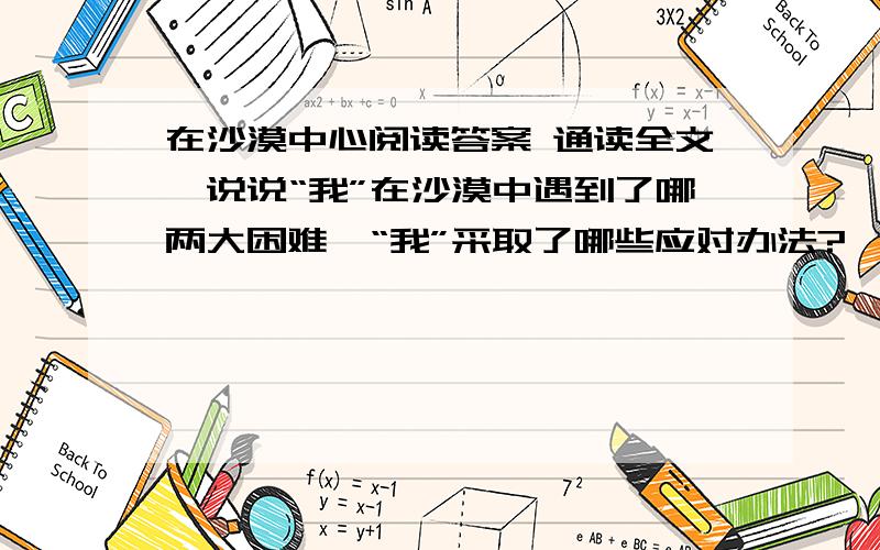 在沙漠中心阅读答案 通读全文,说说“我”在沙漠中遇到了哪两大困难、“我”采取了哪些应对办法?