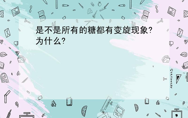 是不是所有的糖都有变旋现象?为什么?