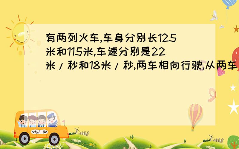 有两列火车,车身分别长125米和115米,车速分别是22米/秒和18米/秒,两车相向行驶,从两车车头相遇到车尾分开需要多少秒?