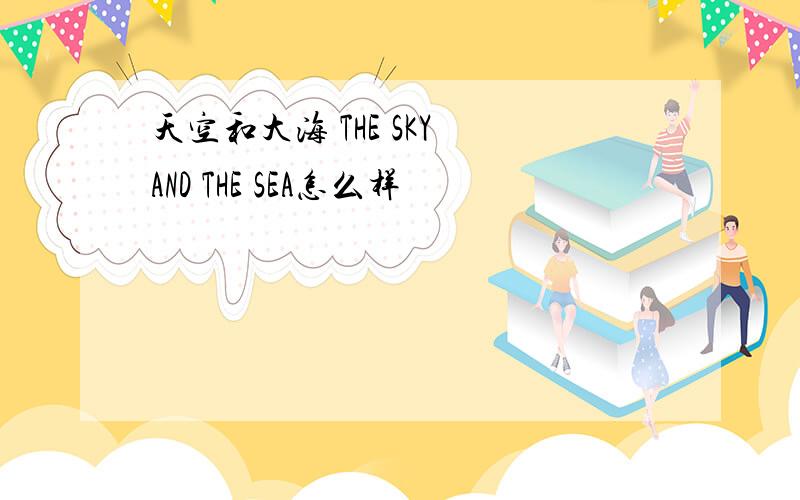 天空和大海 THE SKY AND THE SEA怎么样