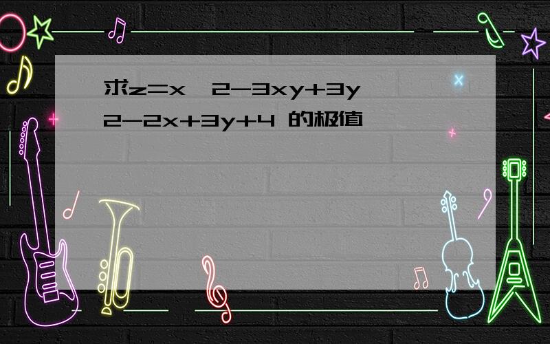 求z=x^2-3xy+3y^2-2x+3y+4 的极值