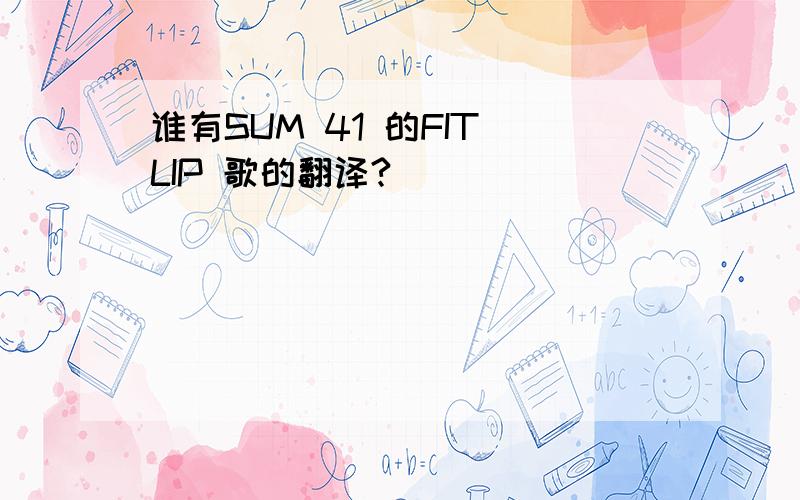 谁有SUM 41 的FIT LIP 歌的翻译?