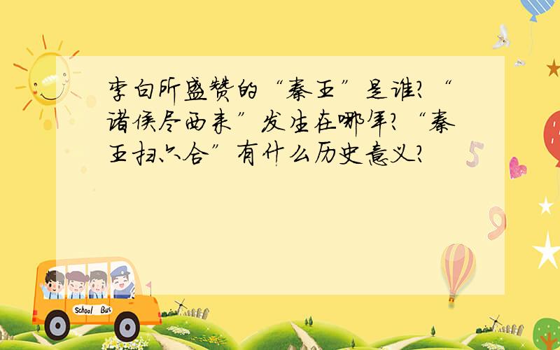 李白所盛赞的“秦王”是谁?“诸侯尽西来”发生在哪年?“秦王扫六合”有什么历史意义?