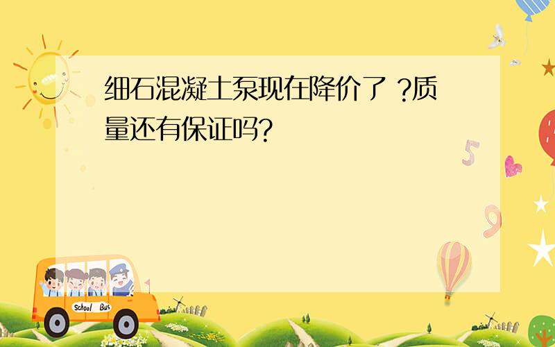 细石混凝土泵现在降价了 ?质量还有保证吗?