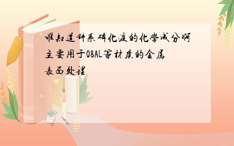 谁知道锌系磷化液的化学成分啊主要用于08AL等材质的金属表面处理