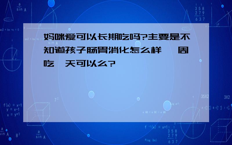 妈咪爱可以长期吃吗?主要是不知道孩子肠胃消化怎么样 一周吃一天可以么?