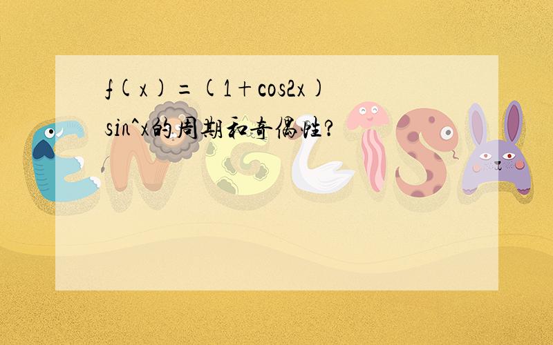 f(x)=(1+cos2x)sin^x的周期和奇偶性?